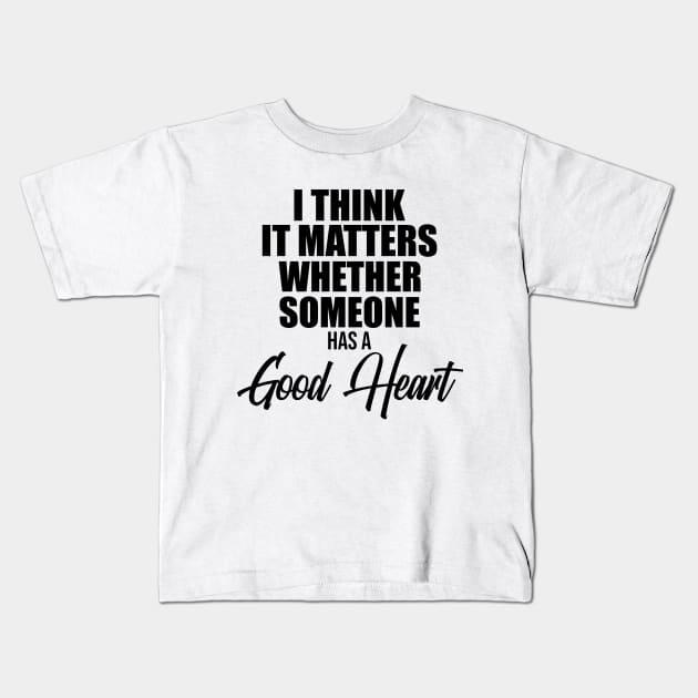 I think it matters whether someone has a good heart Kids T-Shirt by potatonamotivation